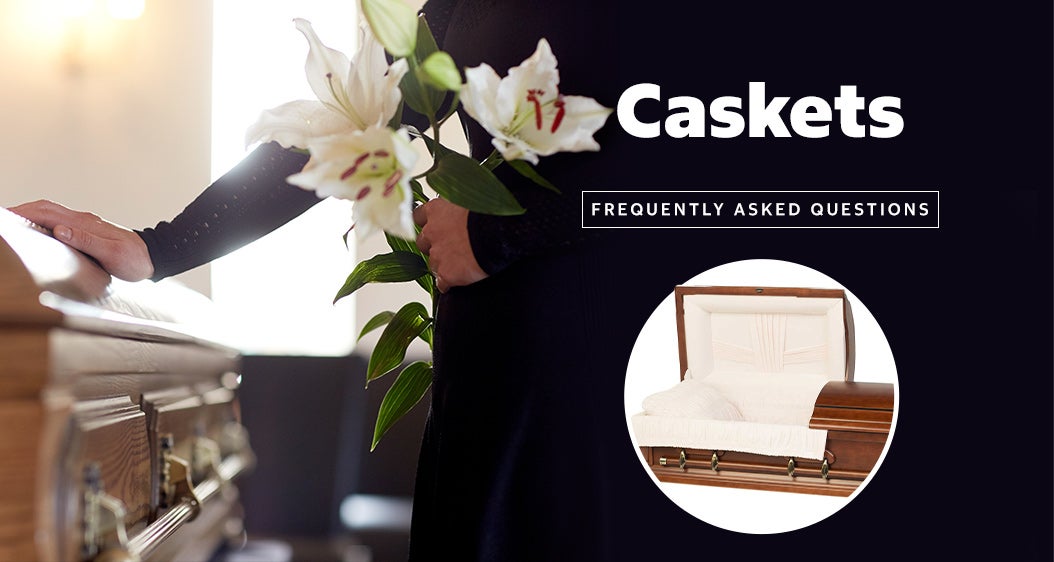 Caskets. Frequently asked questions. Learn more.