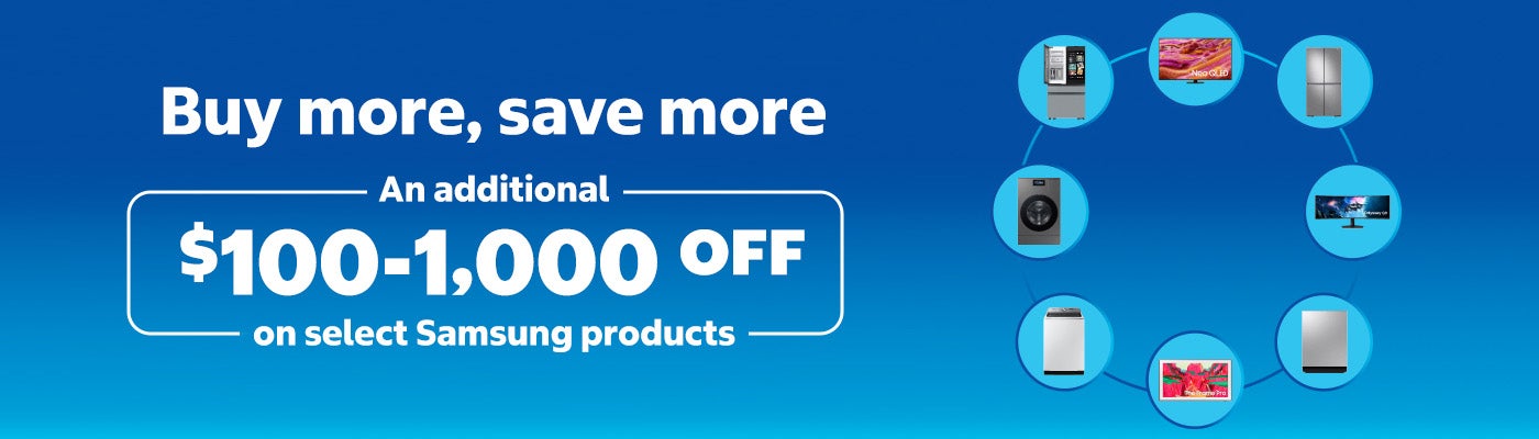 Buy more, save more. An additional $100 - $1,000 OFF on select Samsung products.