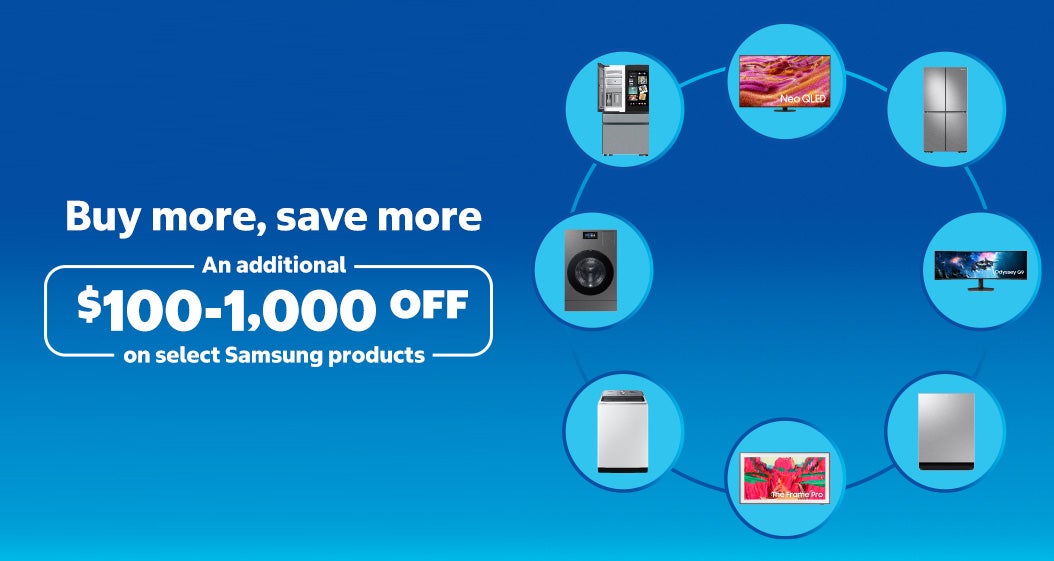 Buy more, save more. An additional $100 - $1,000 OFF on select Samsung products.