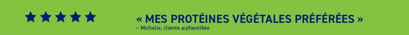 MES PROTÉINES VÉGÉTALES PRÉFÉRÉES. Michelle, cliente authentifiée.