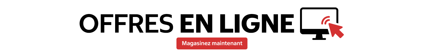 Offres en ligne. Magasinez maintenant.