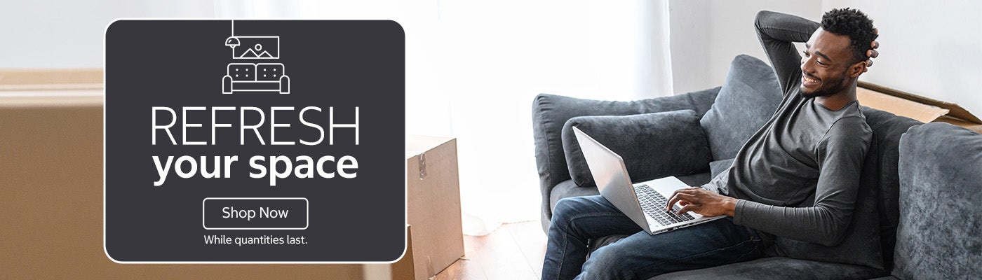 Refresh your space. Shop Now. While quantities last.