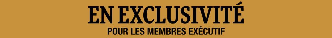 En exclusivité pour les membres exécutif