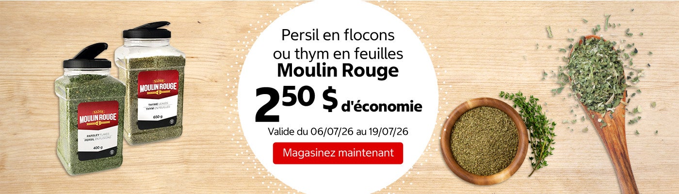 Persil en flocons ou thym en feuilles Moulin Rouge 2,50 $ d'économie. Valide du 06/07/26 au 19/07/26. Magasinez maintenant