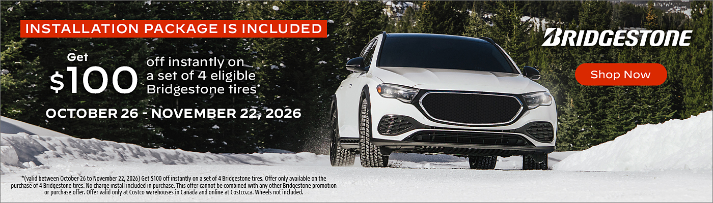 Bridgestone. Installation package is included. Get $100 off instantly on a set of 4 eligible Bridgestone tires.* October 26 - November 22, 2026. Shop Now.  *(valid between October 26 to November 22, 2026) Get $100 off instantly on a set of 4 Bridgestone tires. Offer only available on the purchase of 4 Bridgestone tires. No charge install included in purchase. This offer cannot be combined with any other Bridgestone promotion.