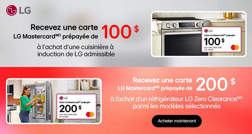 LG  Recevez une carte LG MastercardMD prépayée de 100 $ à l'achat d'une cuisinière à induction de LG admissible   Recevez une carte LG MastercardMD prépayée de 200 $ à l'achat d'un réfrigérateur LG Zero ClearanceMC parmi les modèles sélectionnés  Acheter maintenant Jusqu’à épuisement des stocks