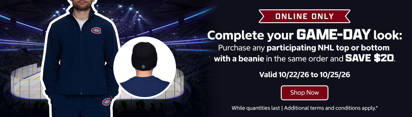 Complete your game-day look: Purchase any participating NHL top or bottom with a beanie in the same order and save $20.   Valid 10/22/26 to 10/25/26  Shop Now Online only. While quantities last. Additional terms and conditions apply.*