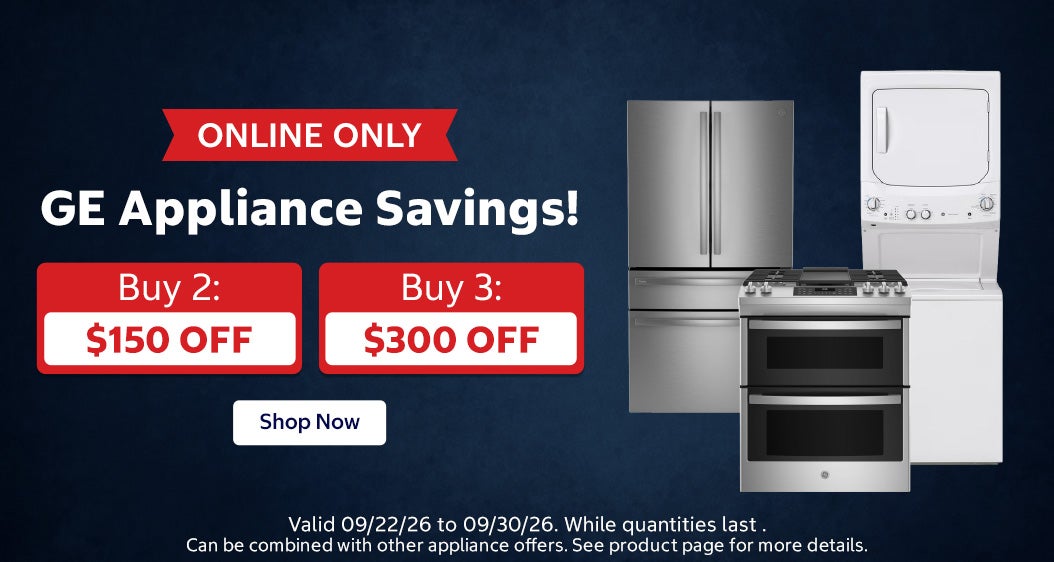 ONLINE ONLY. GE Appliance Savings! Buy 2: $150 OFF. Buy 3: $300 OFF. Valid 09/22/26 to 09/30/26. Shop Now. While quantities last. Can be combined with other appliance offers. See product page for more details.