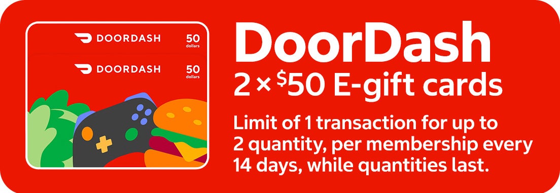 DoorDash 2 × $50 E-gift Cards. Limit of 1 transaction for up to 2 quantity, per membership every 14 days, while quantities last.