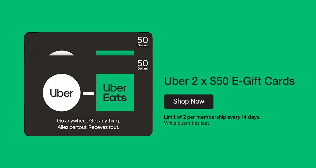Uber 2 ×  $50 E-gift Cards. Limit of 2 per membership every 14 days. While quantities last.