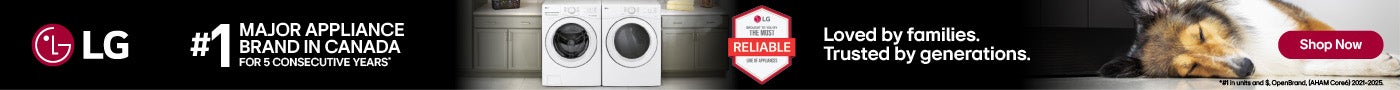 LG  #1 MAJOR APPLIANCE BRAND IN CANADA FOR 5 CONSECUTIVE YEARS'  Loved by families. Trusted by generations.  Shop Now While quantities last