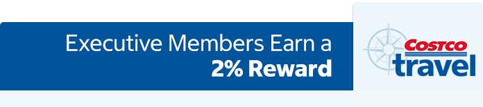 Costco Travel Executive Members Earn a 2 percent reward