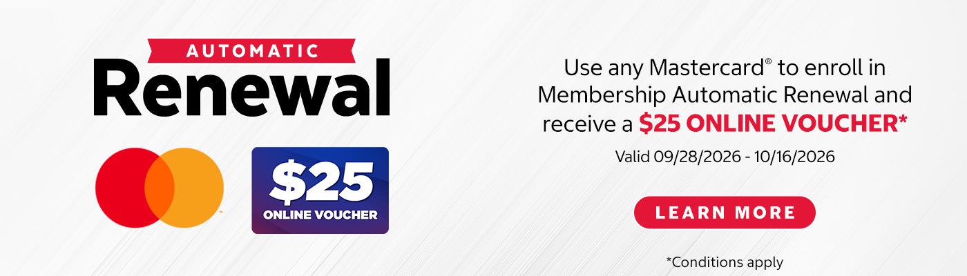 AUTOMATIC Renewal. $25 ONLINE VOUCHER. Use any Mastercard® to enroll in Membership Automatic Renewal and receive a $25 ONLINE VOUCHER*. Valid 09/28/2026 - 10/16/2026. LEARN MORE. *Conditions apply.