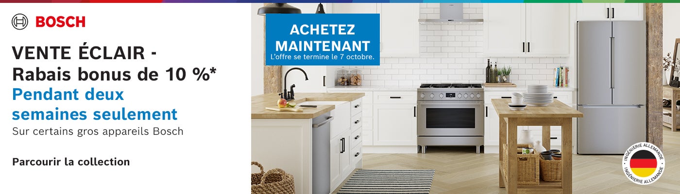BOSCH VENTE ÉCLAIR -  Rabais bonus de 10 %* Pendant deux semaines seulement Sur certains gros appareils Bosch  Parcourir la collection ACHETEZ MAINTENANT L'offre se termine le 7 octobre 2026
