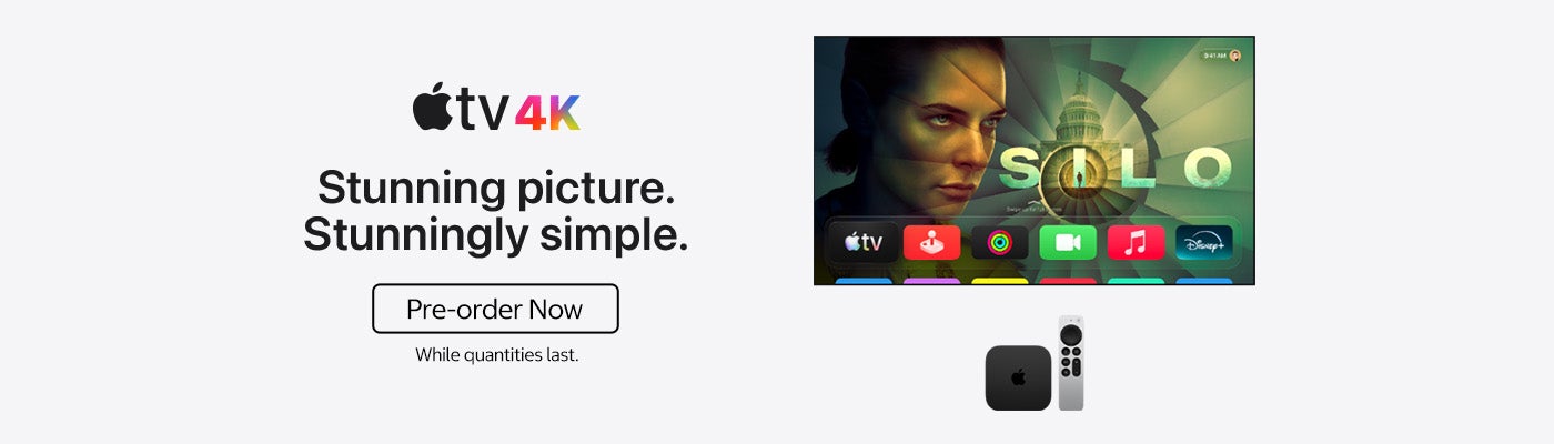 Appletv4K. Stunning picture. Stunningly simple. Pre-order Now. While quantities last.