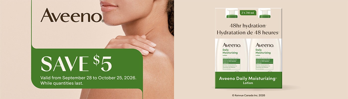 Aveeno. 48hr hydration® Aveeno Daily Moisturizing™ Lotion. 2 × 710 mL. Save $5. Valid from September 28 to October 25, 2026. While quantities last.