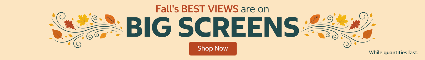 Fall's Best Views Are on Big Screens. Shop Now. While quantities last.
