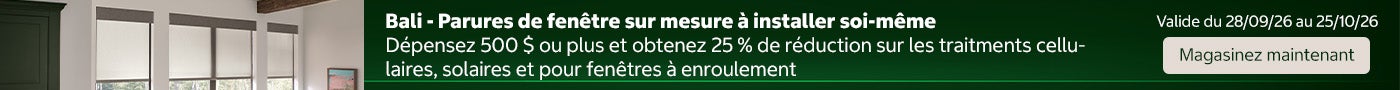 Bali - Parures de fenêtre sur mesure à installer soi-même Dépensez 500 $ ou plus et obtenez 25 % de réduction sur les traitments cellulaires, solaires et pour fenêtres à enroulement Valide du 28/09/26 au 25/10/26 Magasinez maintenant