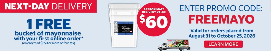 Next-Day Delivery  1 free bucket of mayonnaise with your first online order* (on orders of $250 or more before tax)  Learn More  Valid for orders placed from August 31 to October 25, 2026  Approximate Delivery Value $60  Enter promo code : FREEMAYO