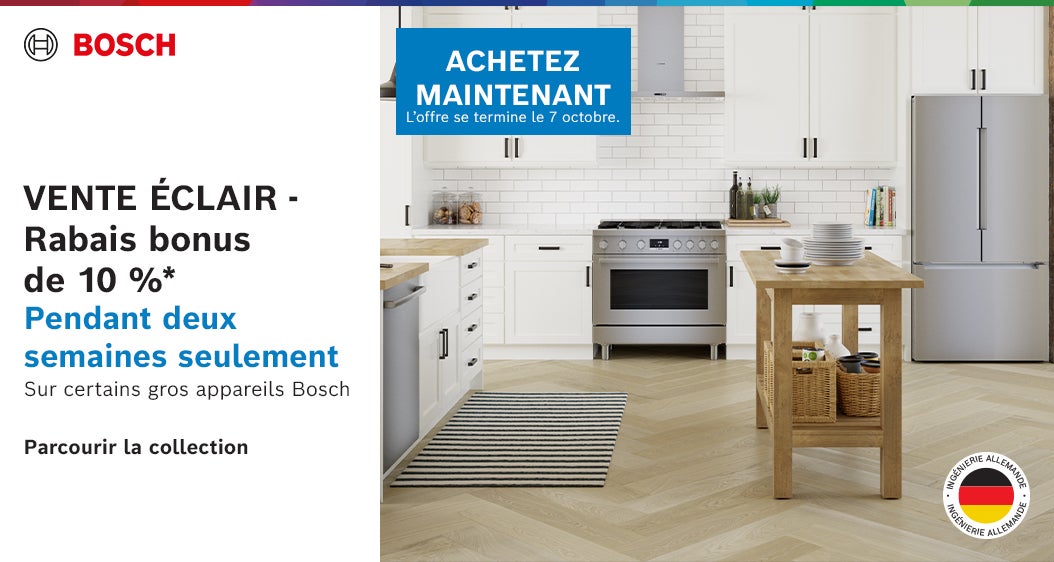 BOSCH VENTE ÉCLAIR -  Rabais bonus de 10 %* Pendant deux semaines seulement Sur certains gros appareils Bosch  Parcourir la collection ACHETEZ MAINTENANT L'offre se termine le 7 octobre 2026
