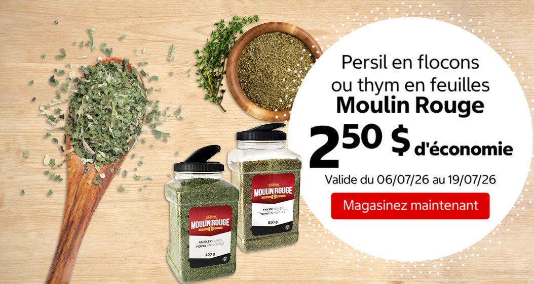 Persil en flocons ou thym en feuilles Moulin Rouge 2,50 $ d'économie. Valide du 06/07/26 au 19/07/26. Magasinez maintenant