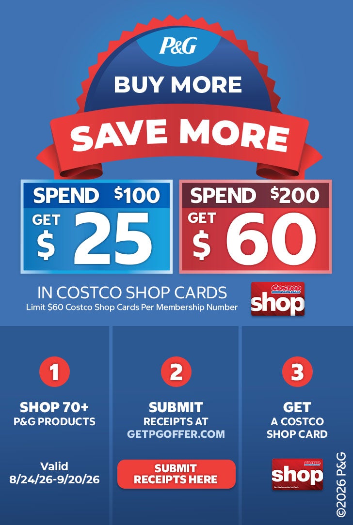 P&G Buy More Save More - Spend $100 get a $25 Costco Shop Card, Spend $200 get a $60 Costco Shop Card.