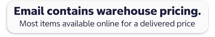 Email contains warehouse pricing. Most items available online for a delivered price