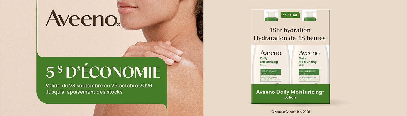 Aveeno. Hydratation de 48 heures  Aveeno Daily Moisturizing™ Lotion. 2 × 710 ml. 5 $ D'ÉCONOMIE. Valide du 28 septembre au 25 octobre 2026. Jusqu'à épuisement des stocks. 
