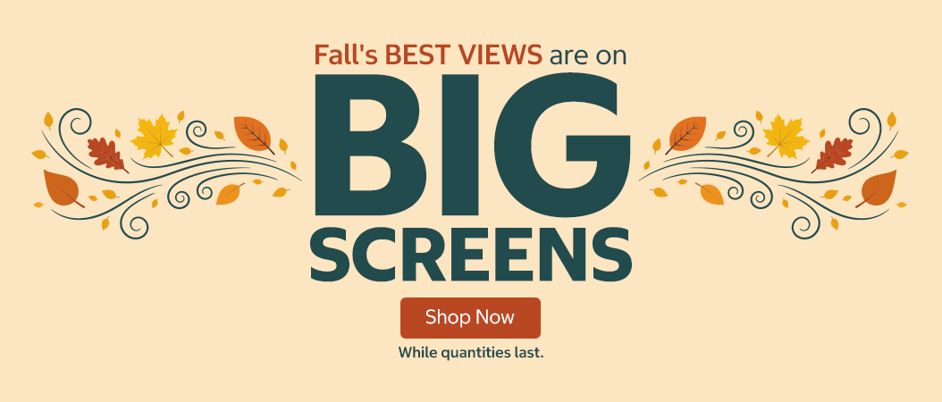 Fall's Best Views Are on Big Screens. Shop Now. While quantities last.
