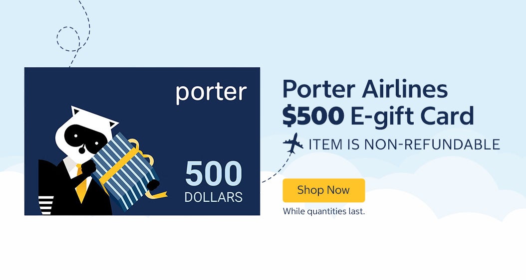 Porter Airlines $500 E-gift Card,  Item is Non-refundable. Shop now. While quantities last.