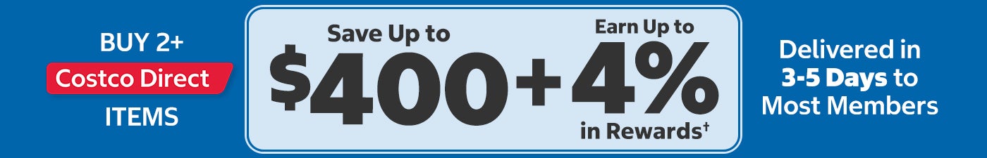 Costco Direct: Benefit from Buying More; Buy 2 Items, Save $100. Buy 3 Items, Save $200. Buy 4 Items, Save $300. Buy 5+ Items, Save $400.