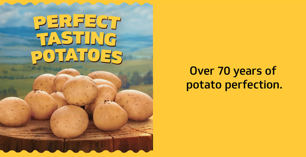 Perfect tasting potatoes. Over 70 years of potato perfection
