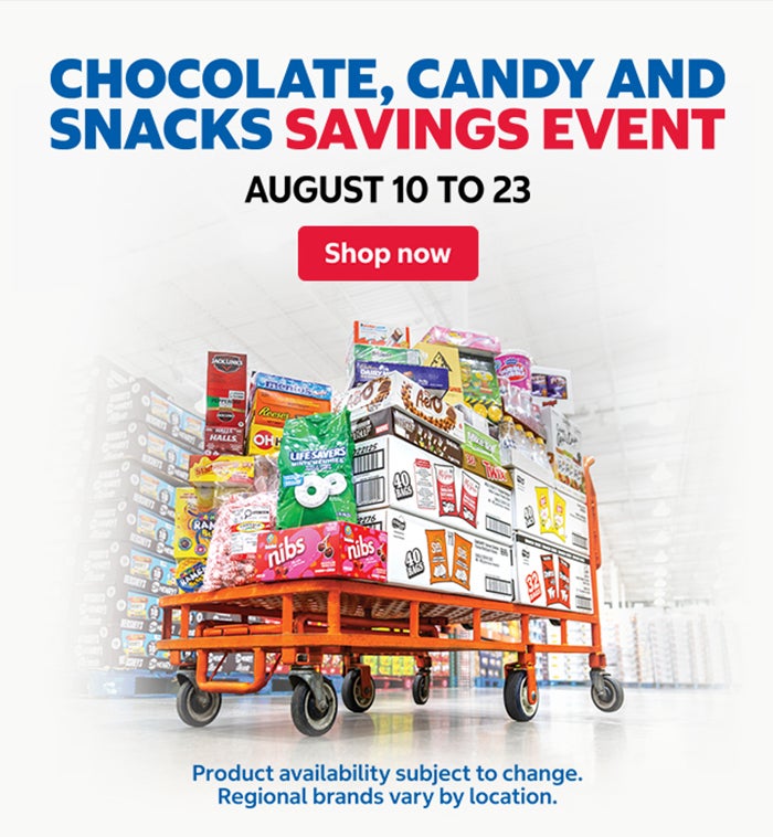 Chocolate , Candy and Snacks Savings Event August 10 to 23 SHOP NOW Product availability subject to change. Regional brands vary by location