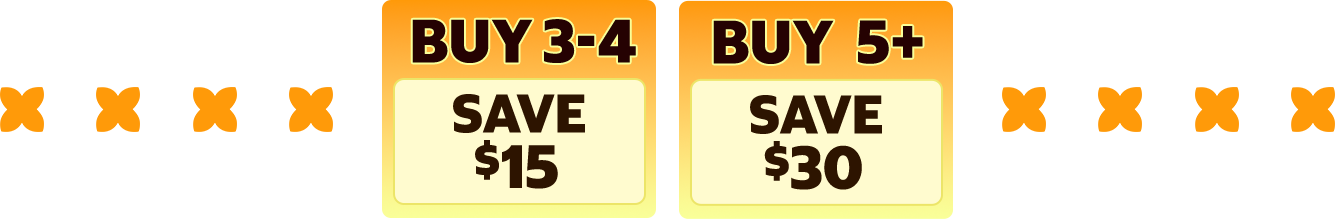 Buy 3-4, Save $15. Buy 5+, Save $30.
