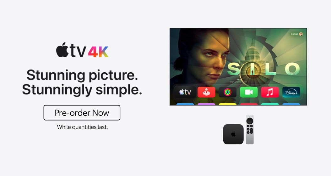 Appletv4K. Stunning picture. Stunningly simple. Pre-order Now. While quantities last.
