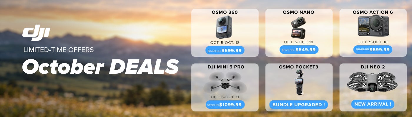 DJI. Limited-time offers. October deals. Osmo 360. Oct. 5-18. $599.99. Osmo Nano. Oct. 5-18. $549.99. Osmo Action 6. Oct. 5-18. $599.99. DJI Mini 5 Pro. Oct. 6-11. $1,099.99. Osmo Pocket3. Bundle Upgraded! DJI Neo 2. New Arrival!